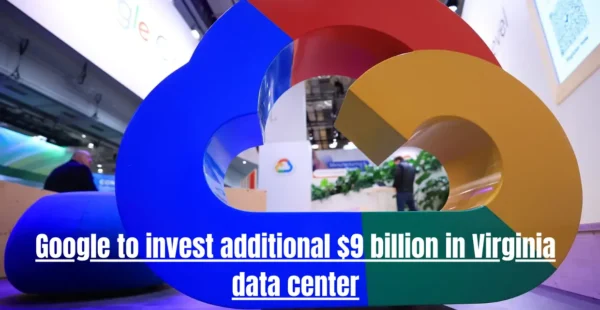 Google to invest additional 9 billion in Virginia data center
